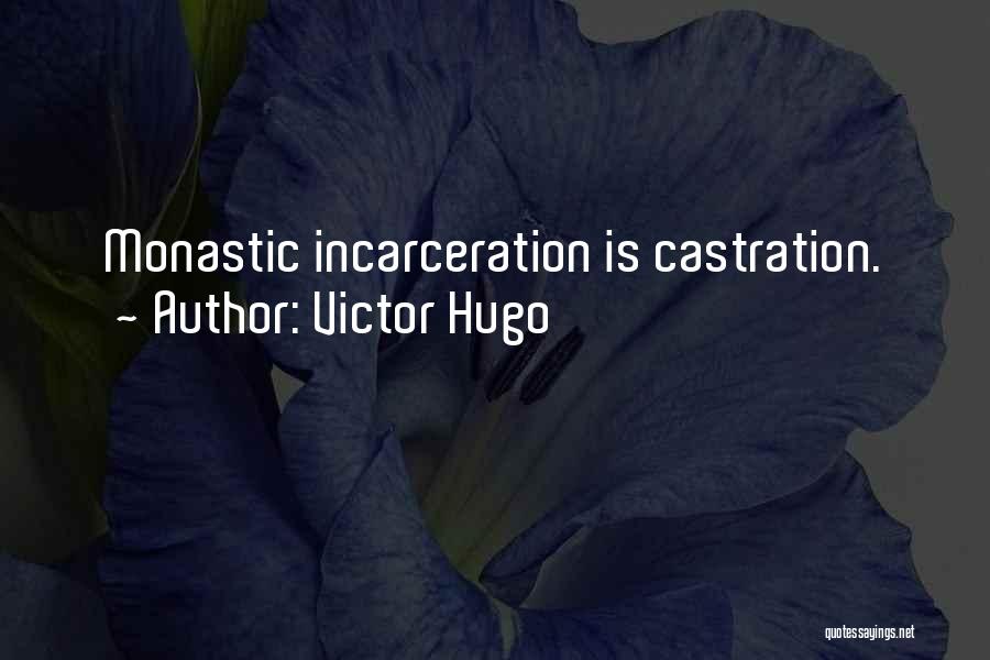 Victor Hugo Quotes: Monastic Incarceration Is Castration.