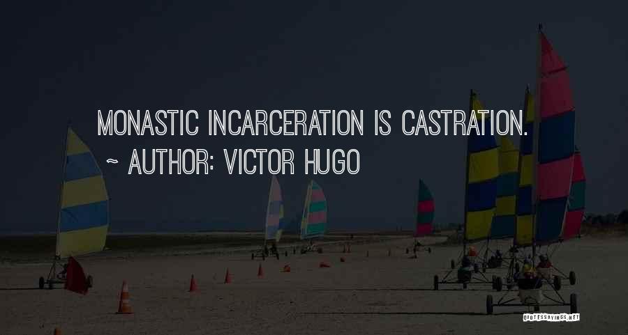 Victor Hugo Quotes: Monastic Incarceration Is Castration.