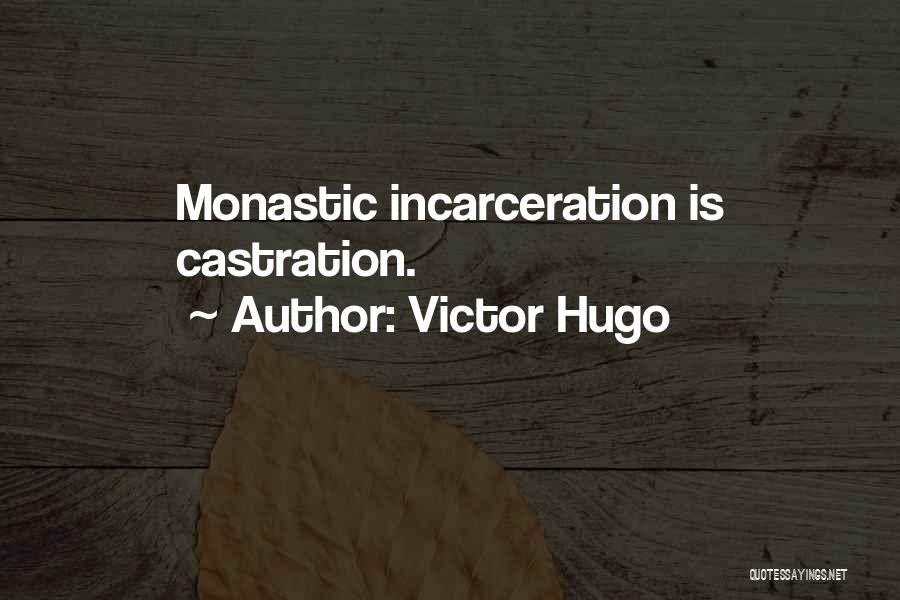 Victor Hugo Quotes: Monastic Incarceration Is Castration.