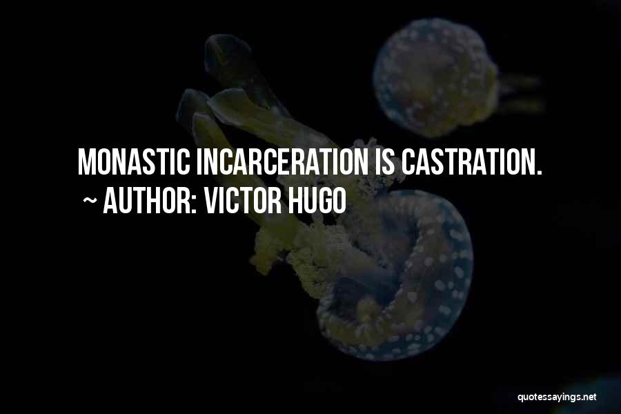 Victor Hugo Quotes: Monastic Incarceration Is Castration.