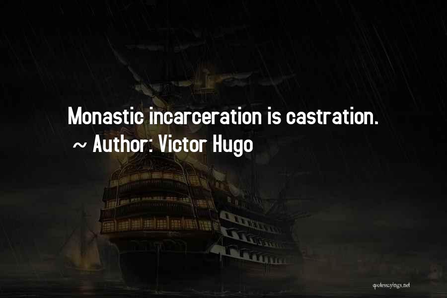 Victor Hugo Quotes: Monastic Incarceration Is Castration.