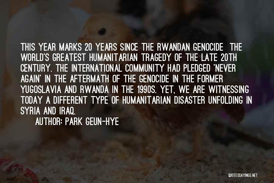 Park Geun-hye Quotes: This Year Marks 20 Years Since The Rwandan Genocide The World's Greatest Humanitarian Tragedy Of The Late 20th Century. The