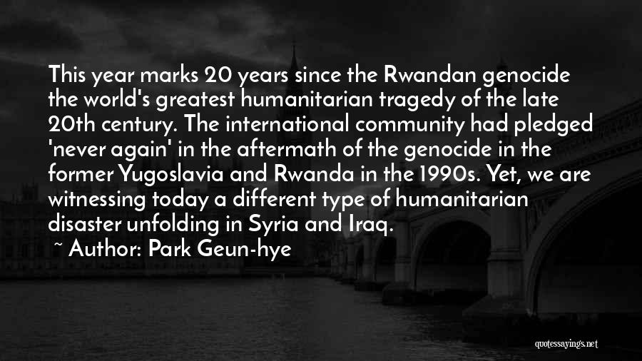 Park Geun-hye Quotes: This Year Marks 20 Years Since The Rwandan Genocide The World's Greatest Humanitarian Tragedy Of The Late 20th Century. The