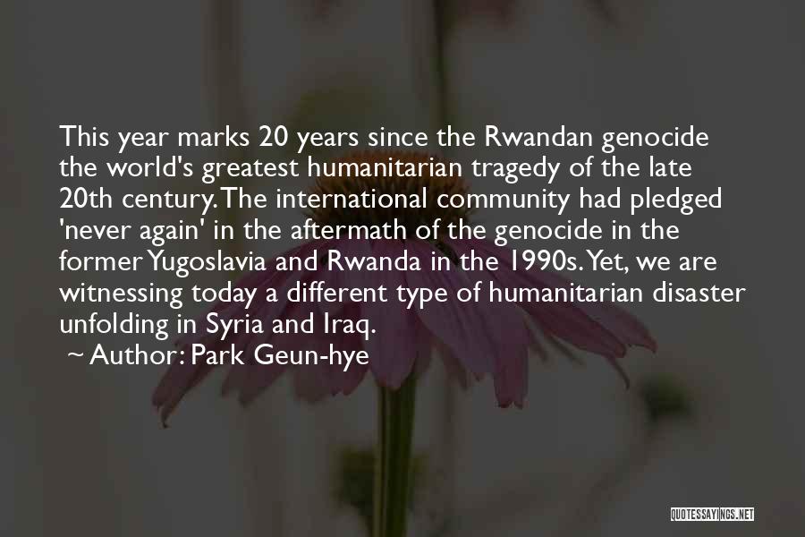 Park Geun-hye Quotes: This Year Marks 20 Years Since The Rwandan Genocide The World's Greatest Humanitarian Tragedy Of The Late 20th Century. The