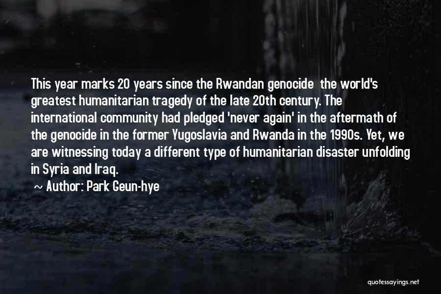 Park Geun-hye Quotes: This Year Marks 20 Years Since The Rwandan Genocide The World's Greatest Humanitarian Tragedy Of The Late 20th Century. The