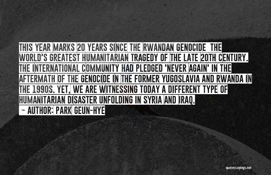 Park Geun-hye Quotes: This Year Marks 20 Years Since The Rwandan Genocide The World's Greatest Humanitarian Tragedy Of The Late 20th Century. The