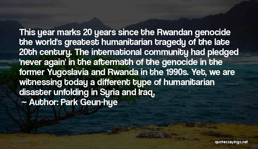 Park Geun-hye Quotes: This Year Marks 20 Years Since The Rwandan Genocide The World's Greatest Humanitarian Tragedy Of The Late 20th Century. The