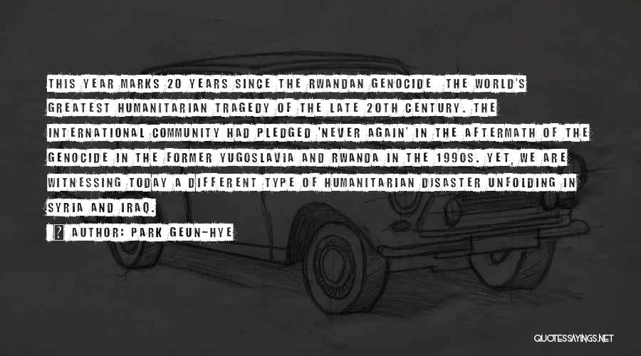 Park Geun-hye Quotes: This Year Marks 20 Years Since The Rwandan Genocide The World's Greatest Humanitarian Tragedy Of The Late 20th Century. The