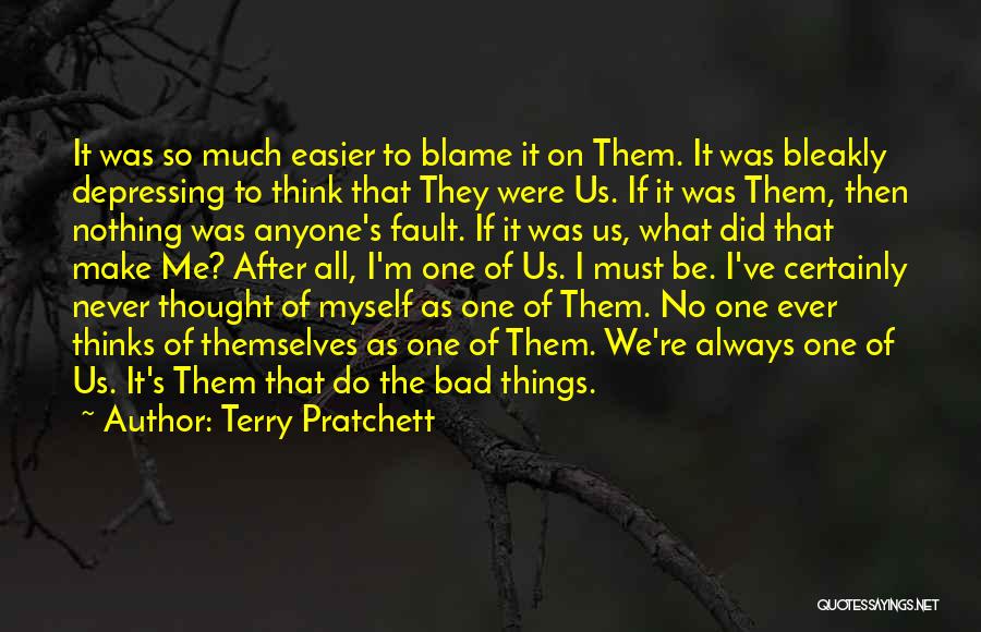 Terry Pratchett Quotes: It Was So Much Easier To Blame It On Them. It Was Bleakly Depressing To Think That They Were Us.