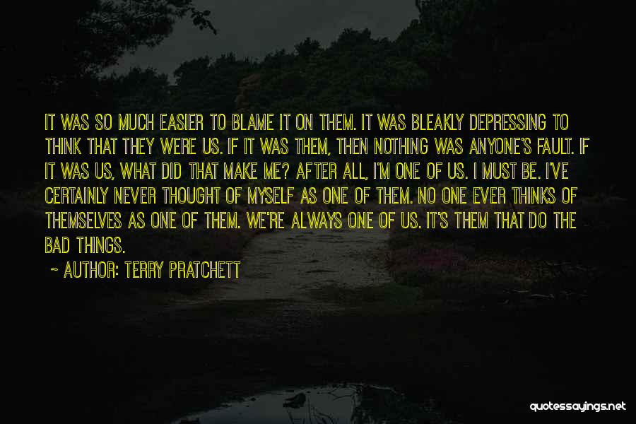 Terry Pratchett Quotes: It Was So Much Easier To Blame It On Them. It Was Bleakly Depressing To Think That They Were Us.