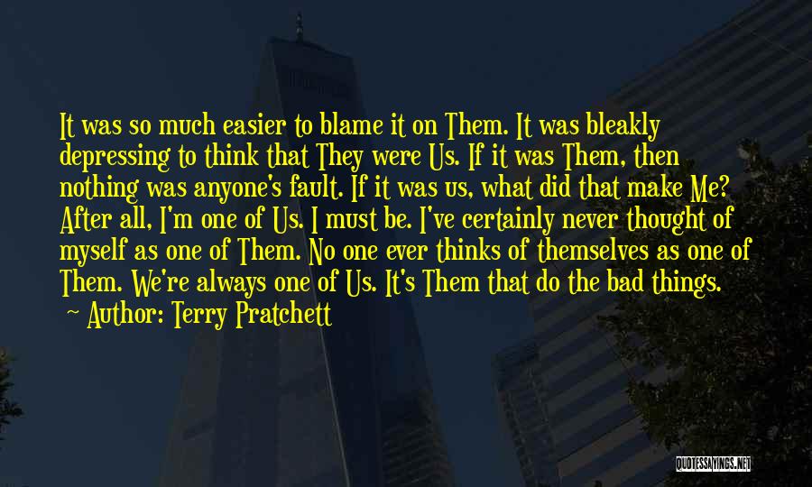 Terry Pratchett Quotes: It Was So Much Easier To Blame It On Them. It Was Bleakly Depressing To Think That They Were Us.