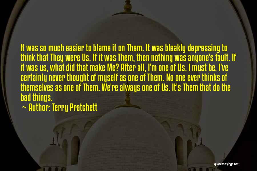 Terry Pratchett Quotes: It Was So Much Easier To Blame It On Them. It Was Bleakly Depressing To Think That They Were Us.
