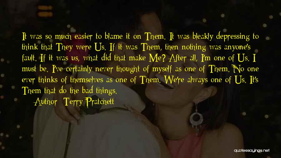 Terry Pratchett Quotes: It Was So Much Easier To Blame It On Them. It Was Bleakly Depressing To Think That They Were Us.