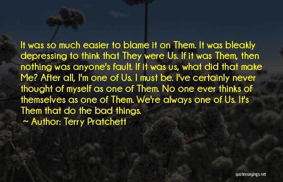 Terry Pratchett Quotes: It Was So Much Easier To Blame It On Them. It Was Bleakly Depressing To Think That They Were Us.