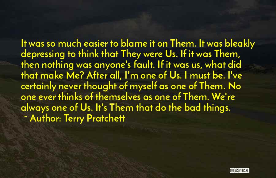 Terry Pratchett Quotes: It Was So Much Easier To Blame It On Them. It Was Bleakly Depressing To Think That They Were Us.