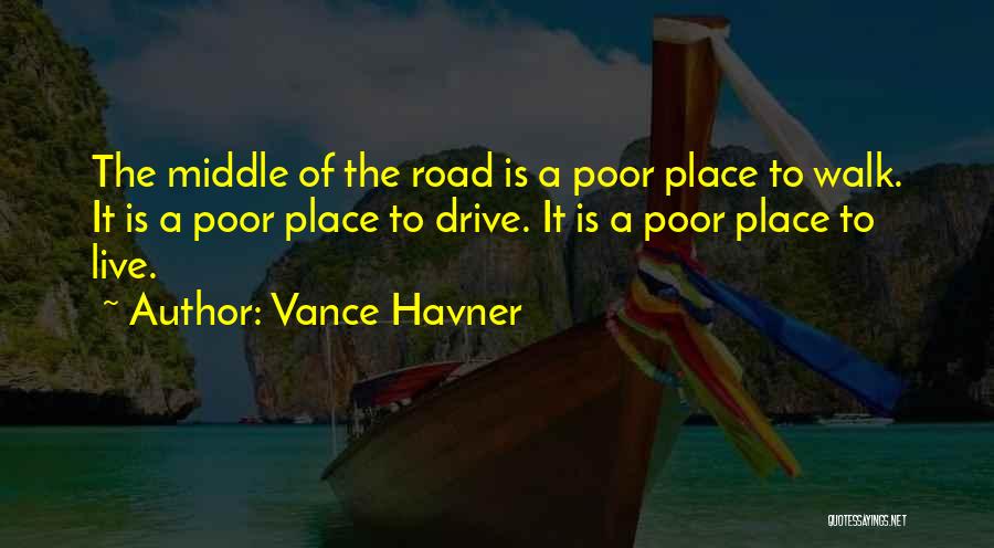 Vance Havner Quotes: The Middle Of The Road Is A Poor Place To Walk. It Is A Poor Place To Drive. It Is