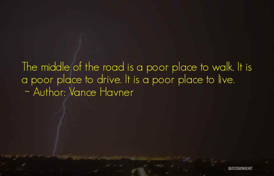 Vance Havner Quotes: The Middle Of The Road Is A Poor Place To Walk. It Is A Poor Place To Drive. It Is