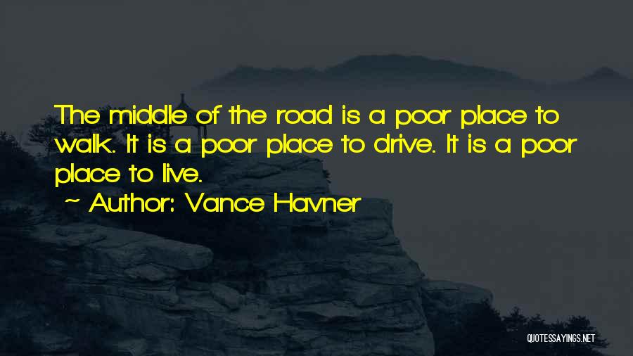 Vance Havner Quotes: The Middle Of The Road Is A Poor Place To Walk. It Is A Poor Place To Drive. It Is