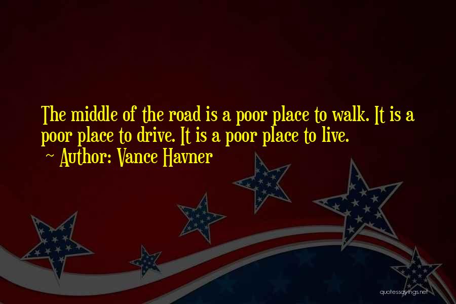 Vance Havner Quotes: The Middle Of The Road Is A Poor Place To Walk. It Is A Poor Place To Drive. It Is