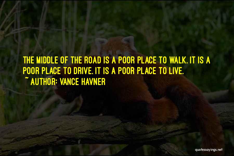 Vance Havner Quotes: The Middle Of The Road Is A Poor Place To Walk. It Is A Poor Place To Drive. It Is