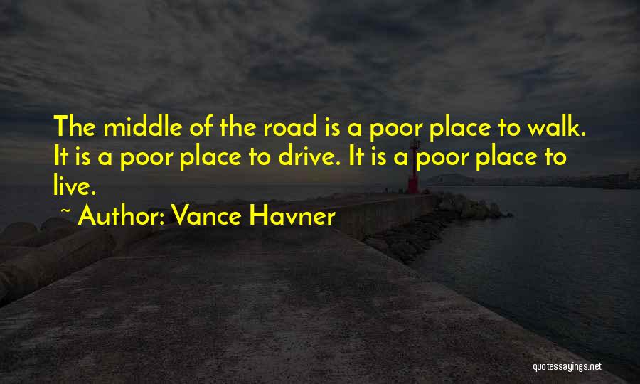 Vance Havner Quotes: The Middle Of The Road Is A Poor Place To Walk. It Is A Poor Place To Drive. It Is