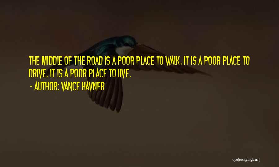 Vance Havner Quotes: The Middle Of The Road Is A Poor Place To Walk. It Is A Poor Place To Drive. It Is