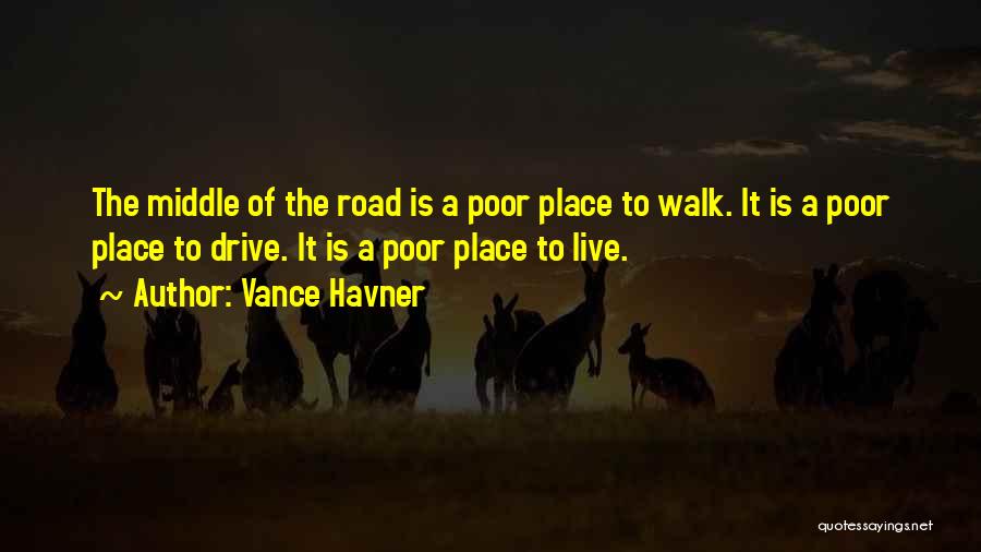 Vance Havner Quotes: The Middle Of The Road Is A Poor Place To Walk. It Is A Poor Place To Drive. It Is