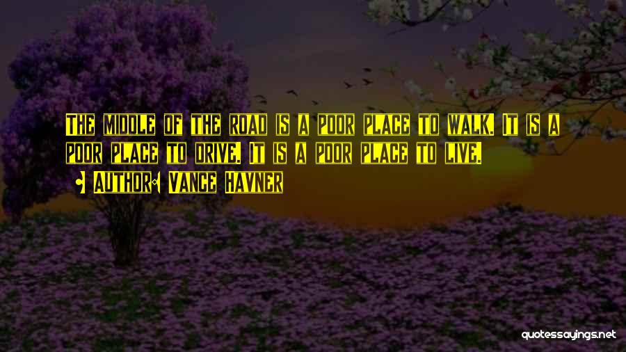 Vance Havner Quotes: The Middle Of The Road Is A Poor Place To Walk. It Is A Poor Place To Drive. It Is