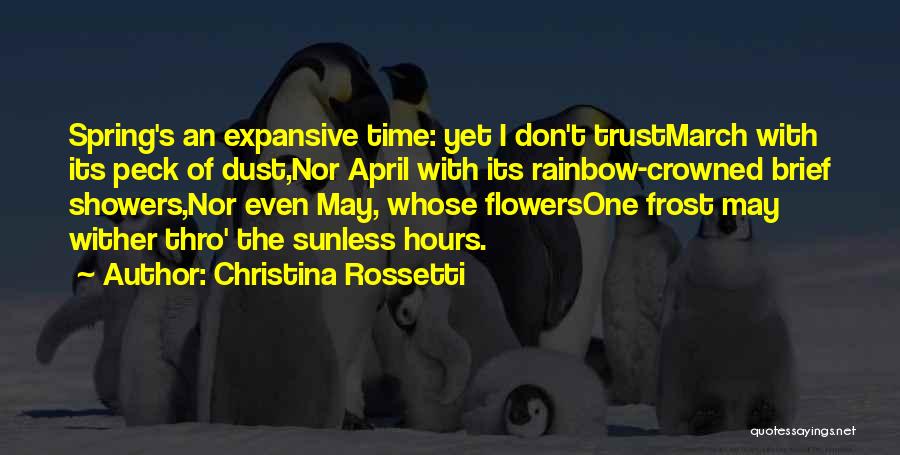 Christina Rossetti Quotes: Spring's An Expansive Time: Yet I Don't Trustmarch With Its Peck Of Dust,nor April With Its Rainbow-crowned Brief Showers,nor Even