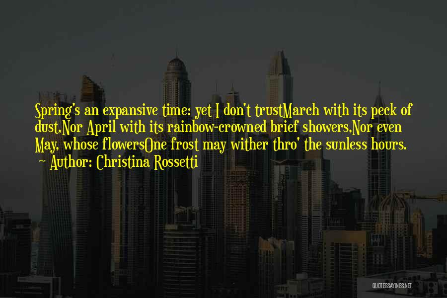 Christina Rossetti Quotes: Spring's An Expansive Time: Yet I Don't Trustmarch With Its Peck Of Dust,nor April With Its Rainbow-crowned Brief Showers,nor Even