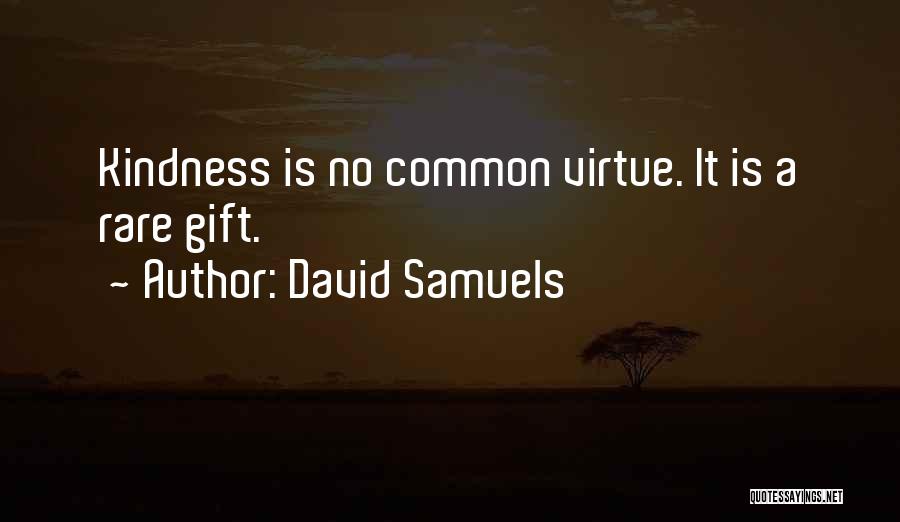 David Samuels Quotes: Kindness Is No Common Virtue. It Is A Rare Gift.
