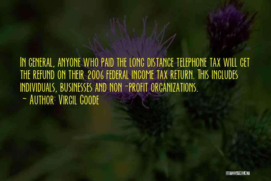 Virgil Goode Quotes: In General, Anyone Who Paid The Long Distance Telephone Tax Will Get The Refund On Their 2006 Federal Income Tax