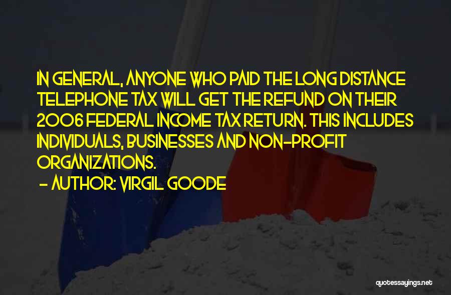 Virgil Goode Quotes: In General, Anyone Who Paid The Long Distance Telephone Tax Will Get The Refund On Their 2006 Federal Income Tax