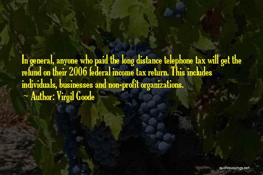 Virgil Goode Quotes: In General, Anyone Who Paid The Long Distance Telephone Tax Will Get The Refund On Their 2006 Federal Income Tax