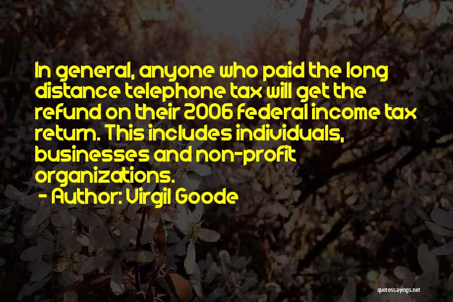 Virgil Goode Quotes: In General, Anyone Who Paid The Long Distance Telephone Tax Will Get The Refund On Their 2006 Federal Income Tax