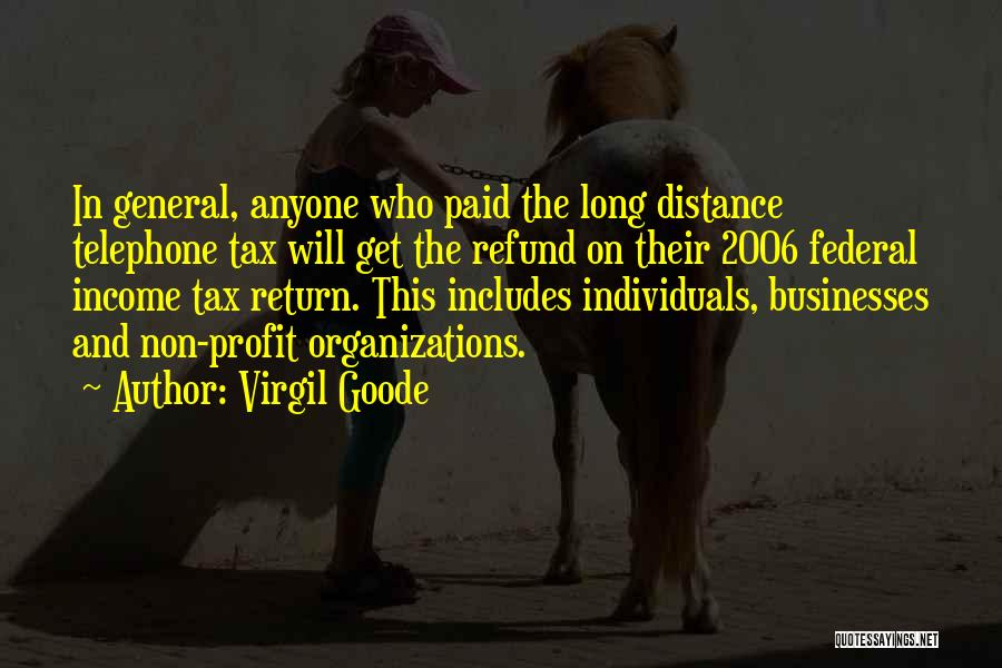 Virgil Goode Quotes: In General, Anyone Who Paid The Long Distance Telephone Tax Will Get The Refund On Their 2006 Federal Income Tax