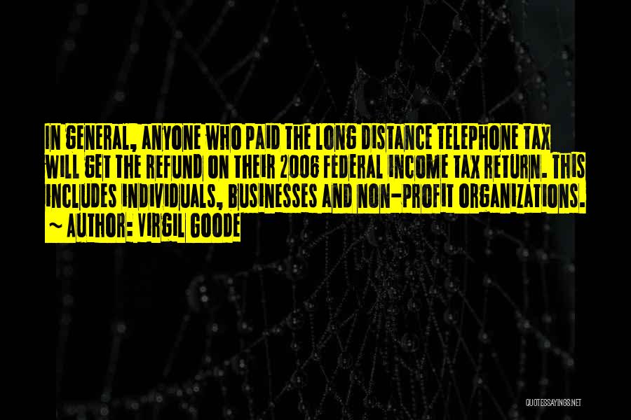 Virgil Goode Quotes: In General, Anyone Who Paid The Long Distance Telephone Tax Will Get The Refund On Their 2006 Federal Income Tax