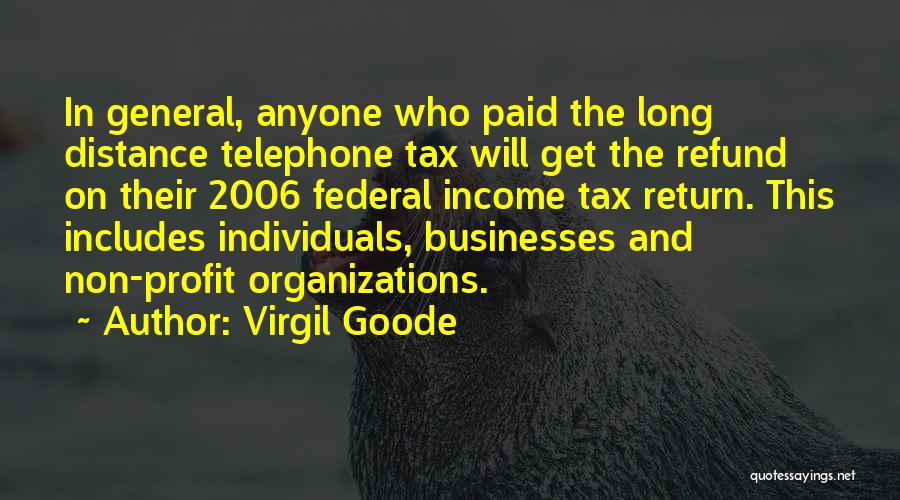 Virgil Goode Quotes: In General, Anyone Who Paid The Long Distance Telephone Tax Will Get The Refund On Their 2006 Federal Income Tax