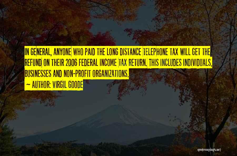Virgil Goode Quotes: In General, Anyone Who Paid The Long Distance Telephone Tax Will Get The Refund On Their 2006 Federal Income Tax
