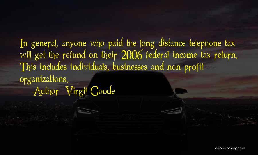 Virgil Goode Quotes: In General, Anyone Who Paid The Long Distance Telephone Tax Will Get The Refund On Their 2006 Federal Income Tax