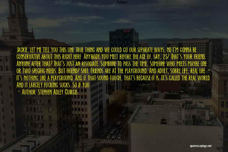 Stephen Adley Guirgis Quotes: Jackie, Let Me Tell You This One True Thing And We Could Go Our Separate Ways, Nd I'm Gonna Be