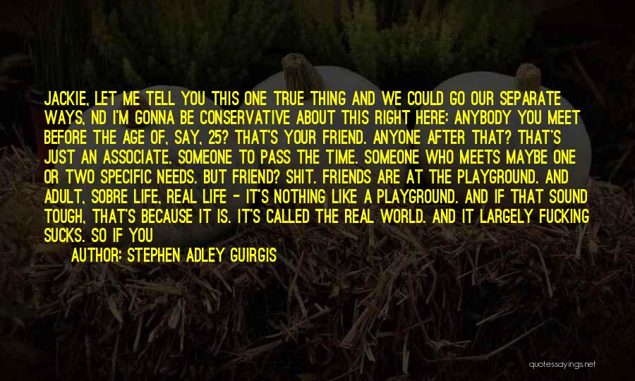 Stephen Adley Guirgis Quotes: Jackie, Let Me Tell You This One True Thing And We Could Go Our Separate Ways, Nd I'm Gonna Be