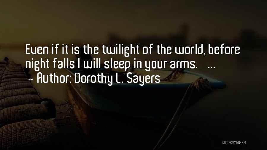 Dorothy L. Sayers Quotes: Even If It Is The Twilight Of The World, Before Night Falls I Will Sleep In Your Arms.' ...