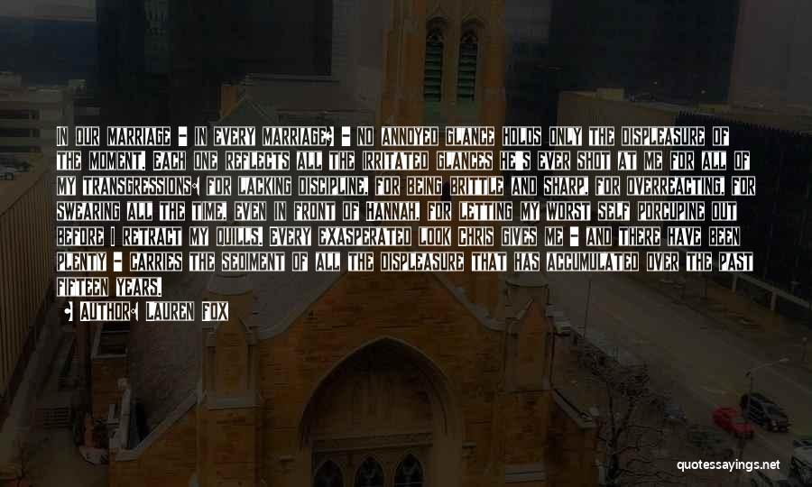 Lauren Fox Quotes: In Our Marriage - In Every Marriage? - No Annoyed Glance Holds Only The Displeasure Of The Moment. Each One