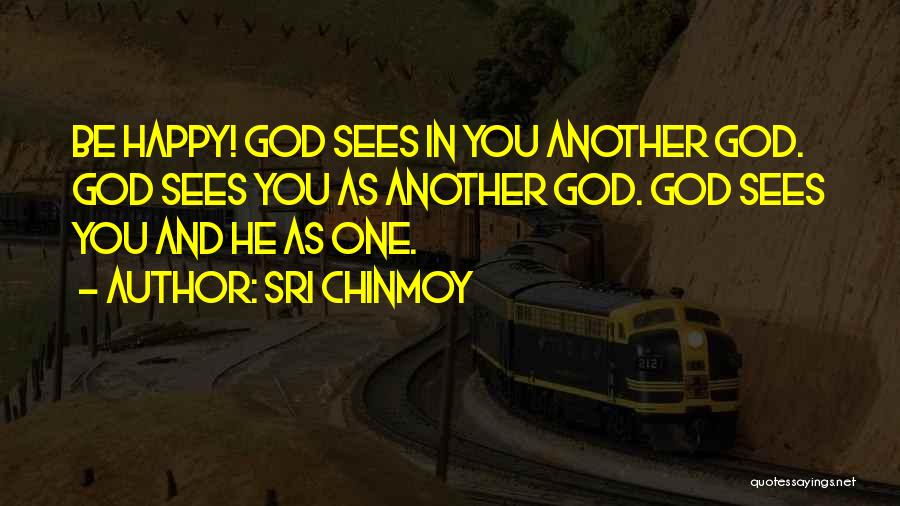 Sri Chinmoy Quotes: Be Happy! God Sees In You Another God. God Sees You As Another God. God Sees You And He As