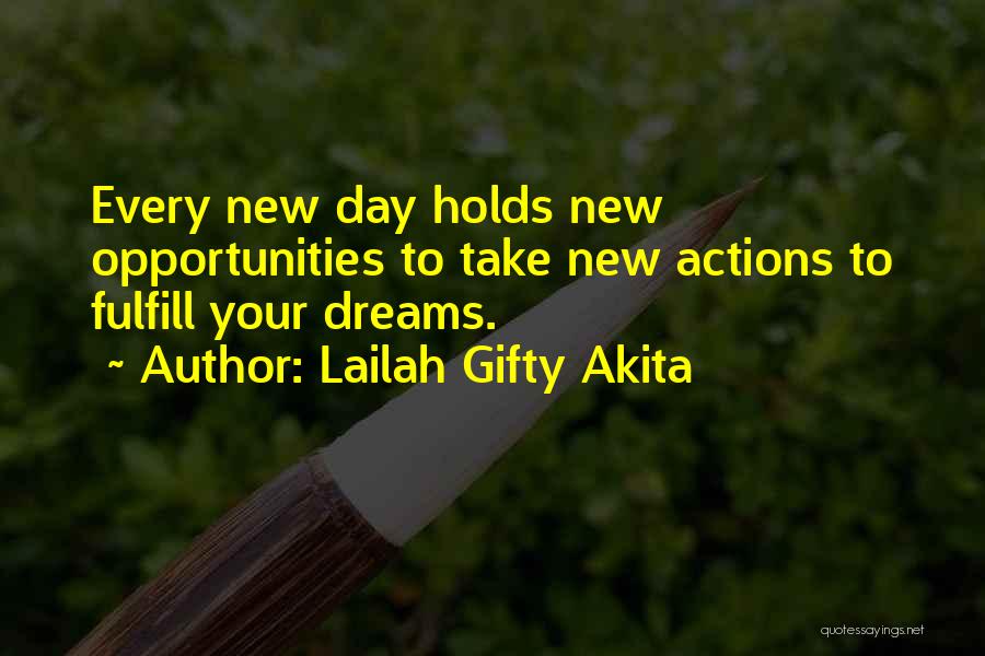 Lailah Gifty Akita Quotes: Every New Day Holds New Opportunities To Take New Actions To Fulfill Your Dreams.