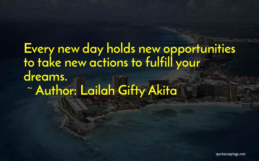 Lailah Gifty Akita Quotes: Every New Day Holds New Opportunities To Take New Actions To Fulfill Your Dreams.