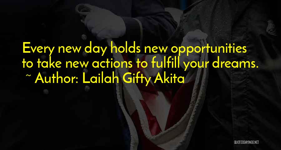 Lailah Gifty Akita Quotes: Every New Day Holds New Opportunities To Take New Actions To Fulfill Your Dreams.