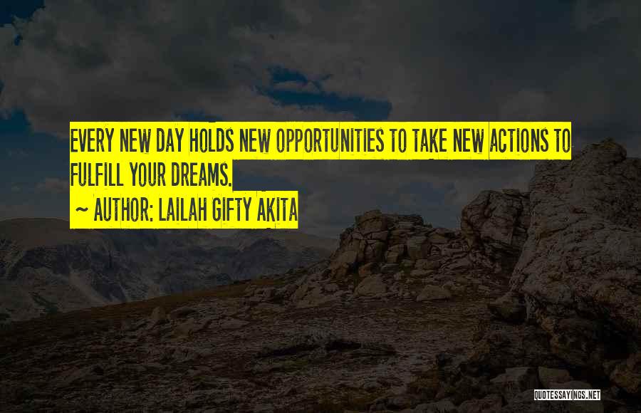 Lailah Gifty Akita Quotes: Every New Day Holds New Opportunities To Take New Actions To Fulfill Your Dreams.