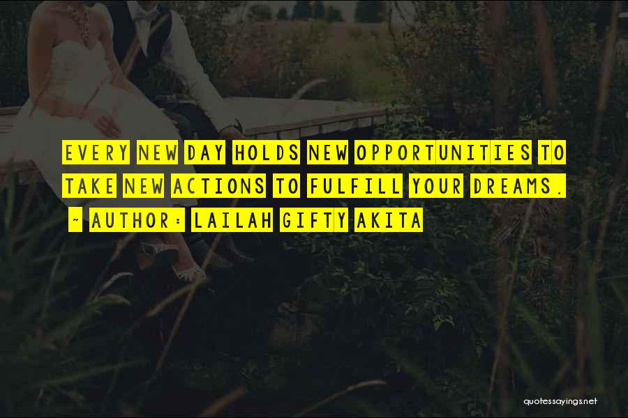 Lailah Gifty Akita Quotes: Every New Day Holds New Opportunities To Take New Actions To Fulfill Your Dreams.